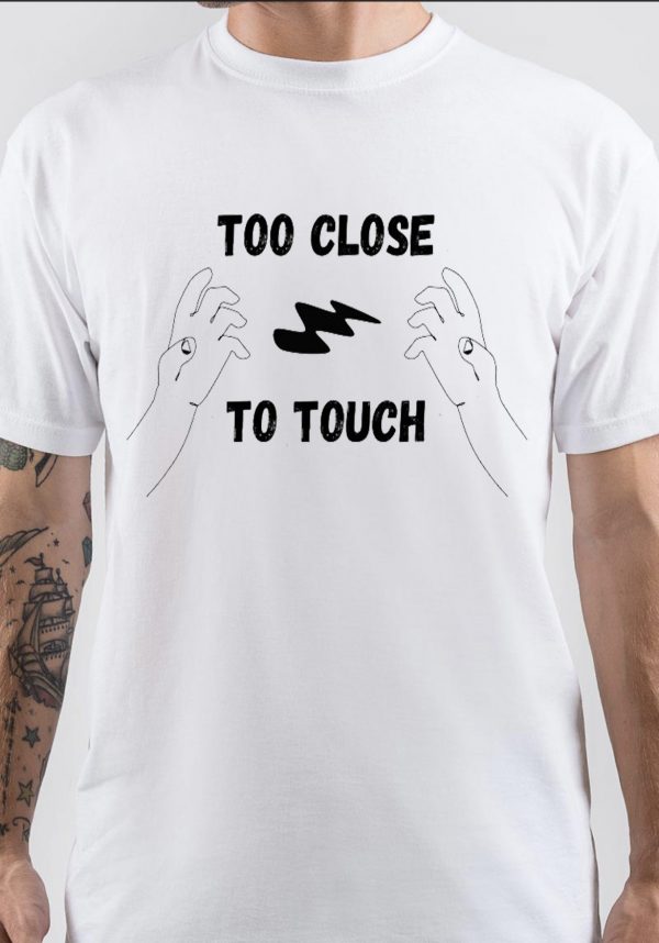 Too Close to Touch T-Shirt