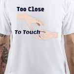 Too Close to Touch T-Shirt