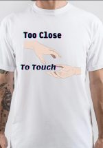 Too Close to Touch T-Shirt