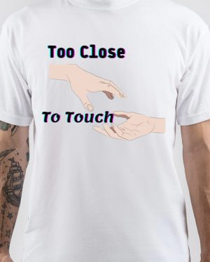 Too Close to Touch T-Shirt