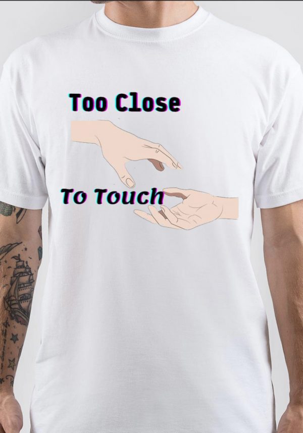 Too Close to Touch T-Shirt