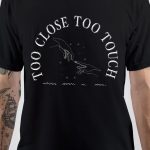 Too Close to Touch T-Shirt