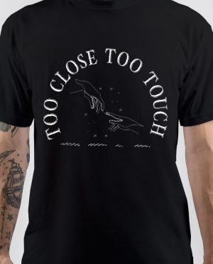 Too Close to Touch T-Shirt