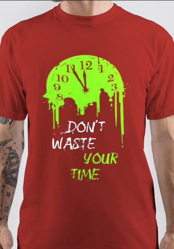 Dont Waste Your Time T Shirt