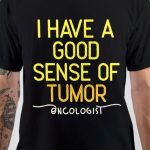 I Have A Good Sense Of Tumor Oncologist T-Shirt