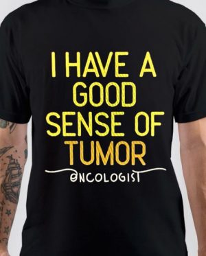 I Have A Good Sense Of Tumor Oncologist T-Shirt