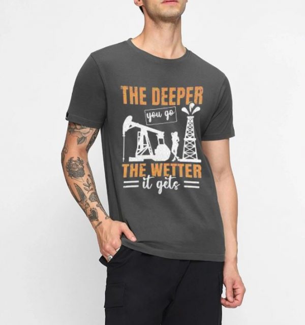 The Deeper You Go The Wetter It Gets T-Shirt