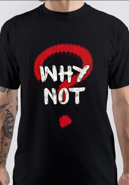 Why Not T-Shirt