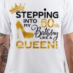 Stepping Into My 50th Birthday Like A Queen T-Shirt