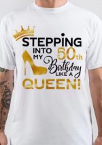 Stepping Into My 50th Birthday Like A Queen T-Shirt