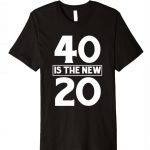 40 Is The New 20 T-Shirt