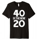 40 Is The New 20 T-Shirt