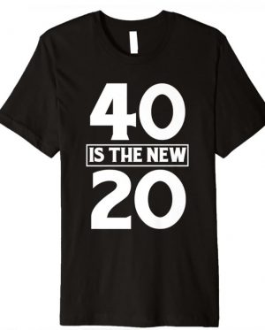 40 Is The New 20 T-Shirt