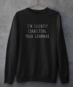 I'm Silently Correcting Your Grammar Sweatshirt