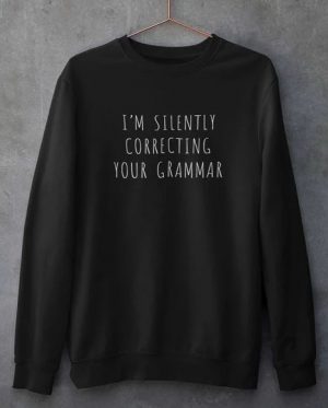 I'm Silently Correcting Your Grammar Sweatshirt