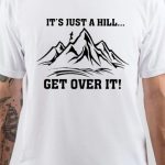 It's Just A Hill Get Over It T-Shirt