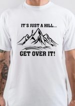 It's Just A Hill Get Over It T-Shirt