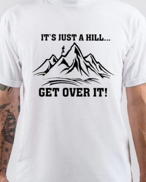 It's Just A Hill Get Over It T-Shirt