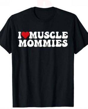 I Love Muscle Mommies T-Shirt