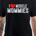 I Love Muscle Mommies T-Shirt